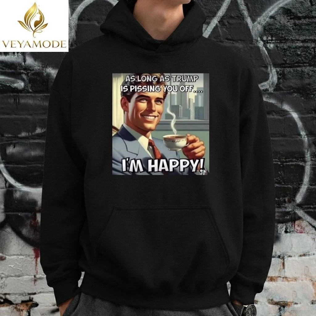 As long as Trump is pissing you off I’m happy tee Unisex , , , Long Sleeve Tee