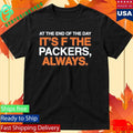 At The End Of The Day It’s F The Packers, Always Shirt Unisex , , , Long Sleeve Tee