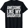 Awesome Like My Daughter Dad Shirt T-Shirts