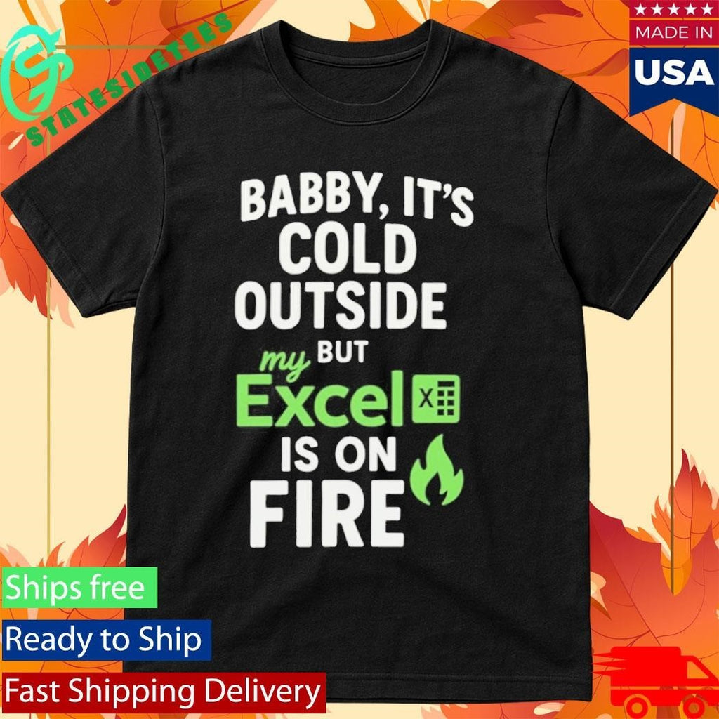 Baby It’s Cold Outside But My Excel Is On Fire Shirt Unisex , , , Long Sleeve Tee