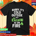 Baby It’s Cold Outside But My Excel Is On Fire Shirt Unisex , , , Long Sleeve Tee