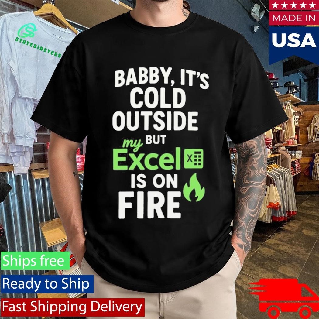 Baby It’s Cold Outside But My Excel Is On Fire Shirt Unisex , , , Long Sleeve Tee