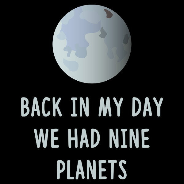 Back In My Day We Had Nine Planets