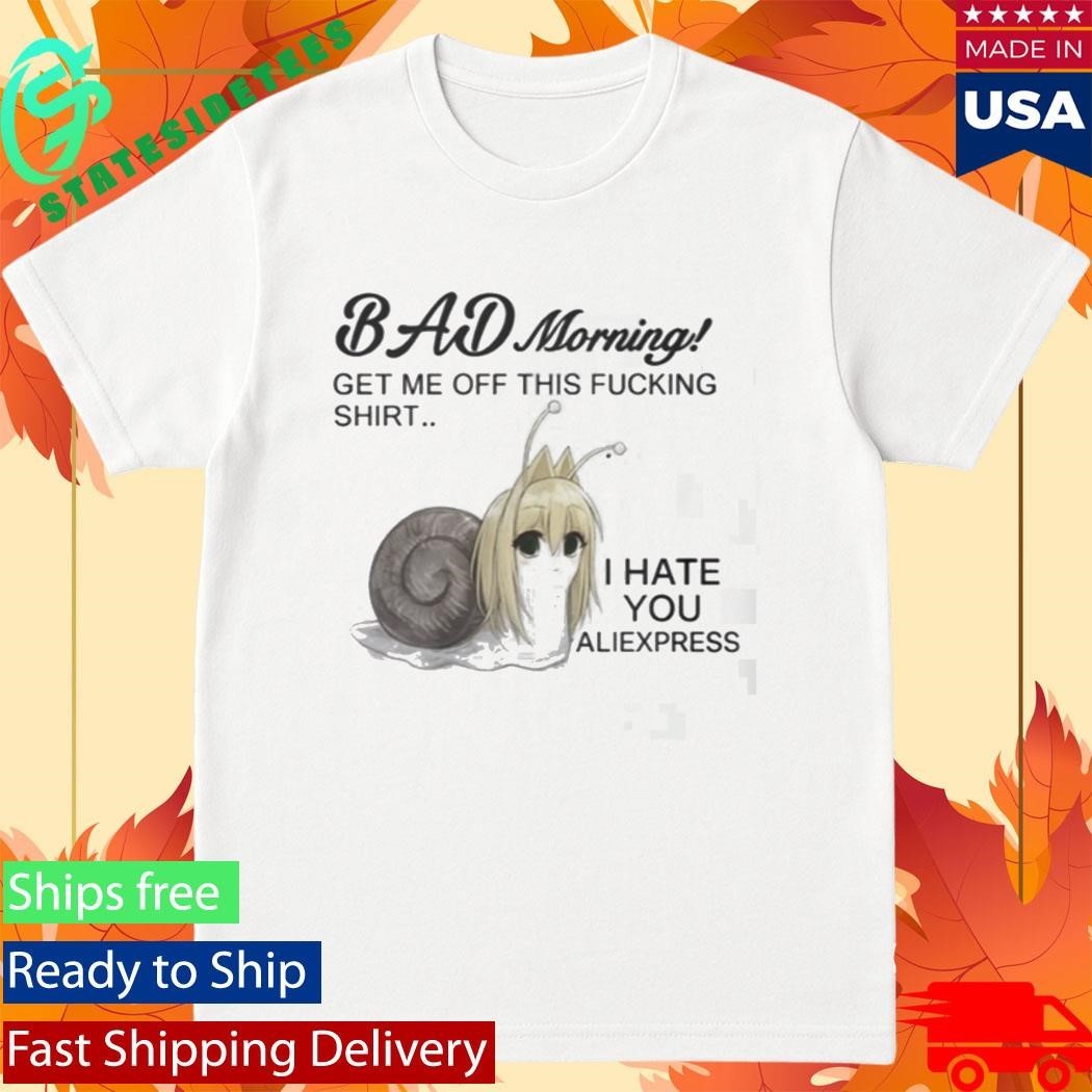 Bad Morning Get Me Off This Fucking Shirt I Hate You Aliexpress Shirt Unisex , , , Long Sleeve Tee
