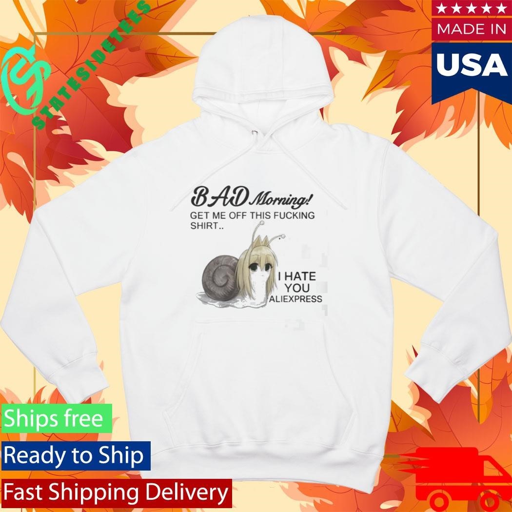 Bad Morning Get Me Off This Fucking Shirt I Hate You Aliexpress Shirt Unisex , , , Long Sleeve Tee