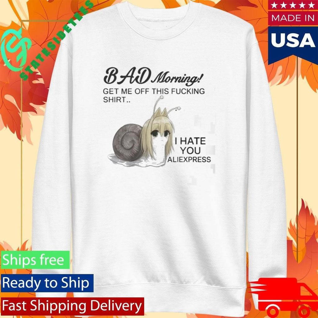 Bad Morning Get Me Off This Fucking Shirt I Hate You Aliexpress Shirt Unisex , , , Long Sleeve Tee