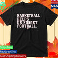 Basketball Helps Us Forget Football Two Seam Shirt Unisex , , , Long Sleeve Tee