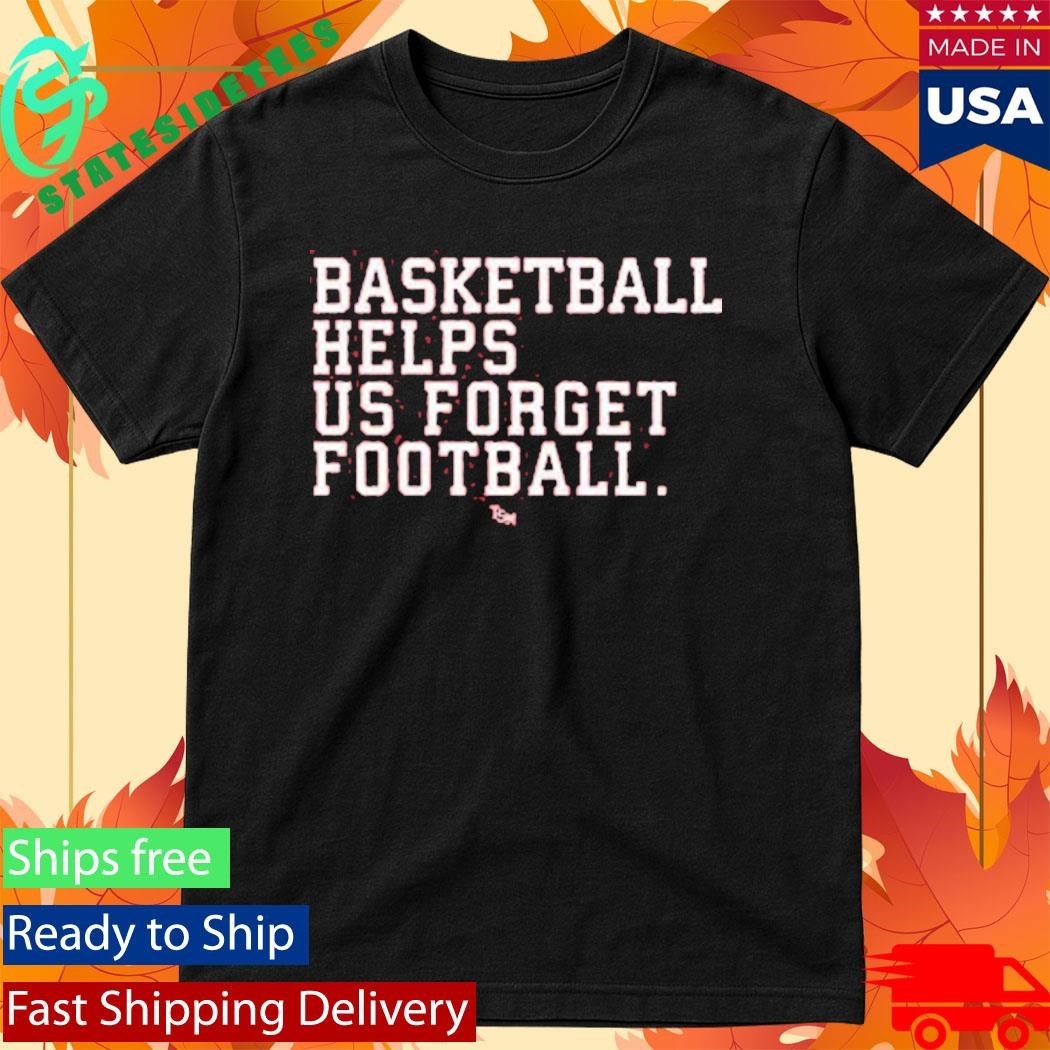 Basketball Helps Us Forget Football Two Seam Shirt Unisex , , , Long Sleeve Tee
