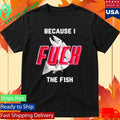 Because I Fuck The Fish Shirt Unisex , , , Long Sleeve Tee