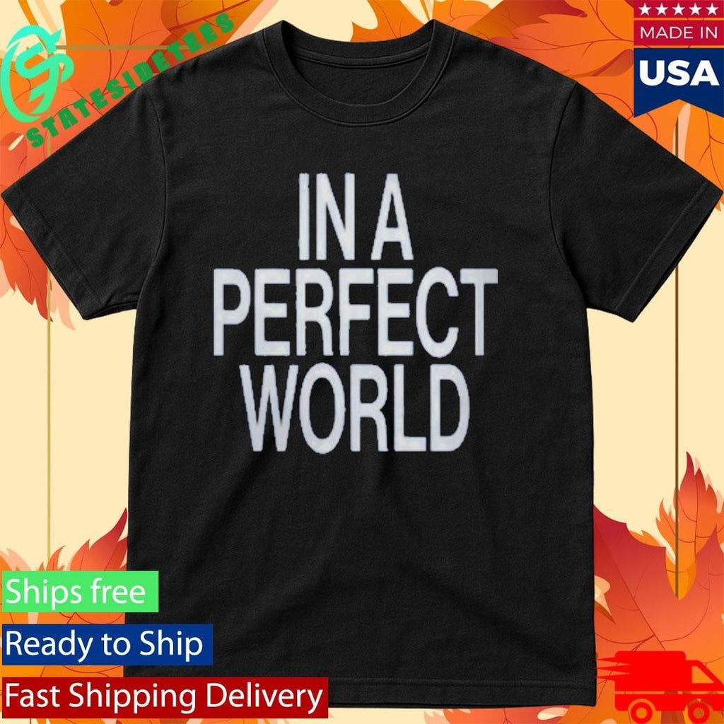 Before I Forget In A Perfect World Shirt Unisex , , , Long Sleeve Tee