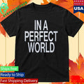 Before I Forget In A Perfect World Shirt Unisex , , , Long Sleeve Tee