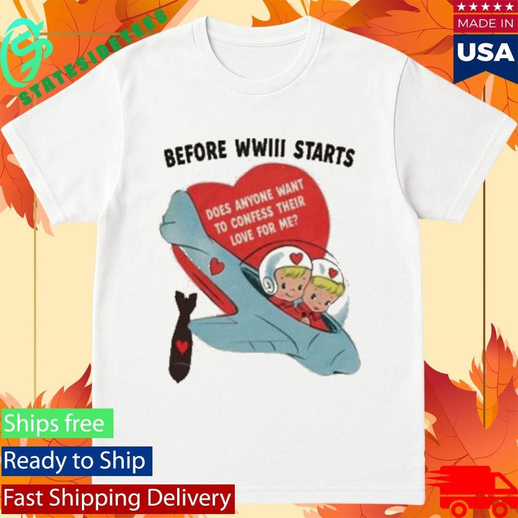 Before Wwiii Starts Does Anyone Want To Confess Their Love For Me Shirt Unisex , , , Long Sleeve Tee