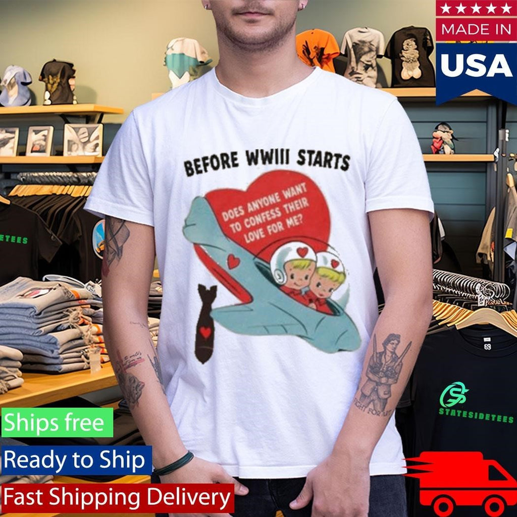 Before Wwiii Starts Does Anyone Want To Confess Their Love For Me Shirt Unisex , , , Long Sleeve Tee
