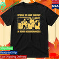 Beware Of Gang Violence In Your Neighborhoods Shirt Unisex , , , Long Sleeve Tee