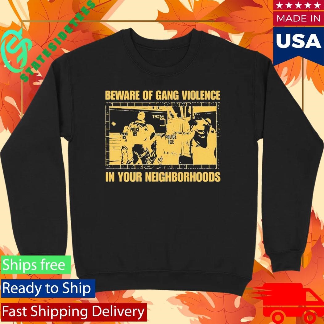 Beware Of Gang Violence In Your Neighborhoods Shirt Unisex , , , Long Sleeve Tee
