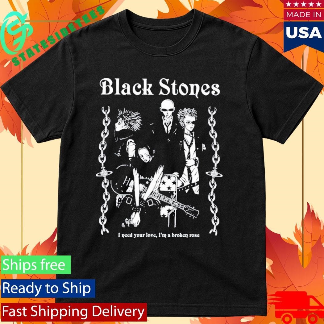 Black Stones Tee I Need You Love, I’m A Broken Rose Shirt Unisex , , , Long Sleeve Tee