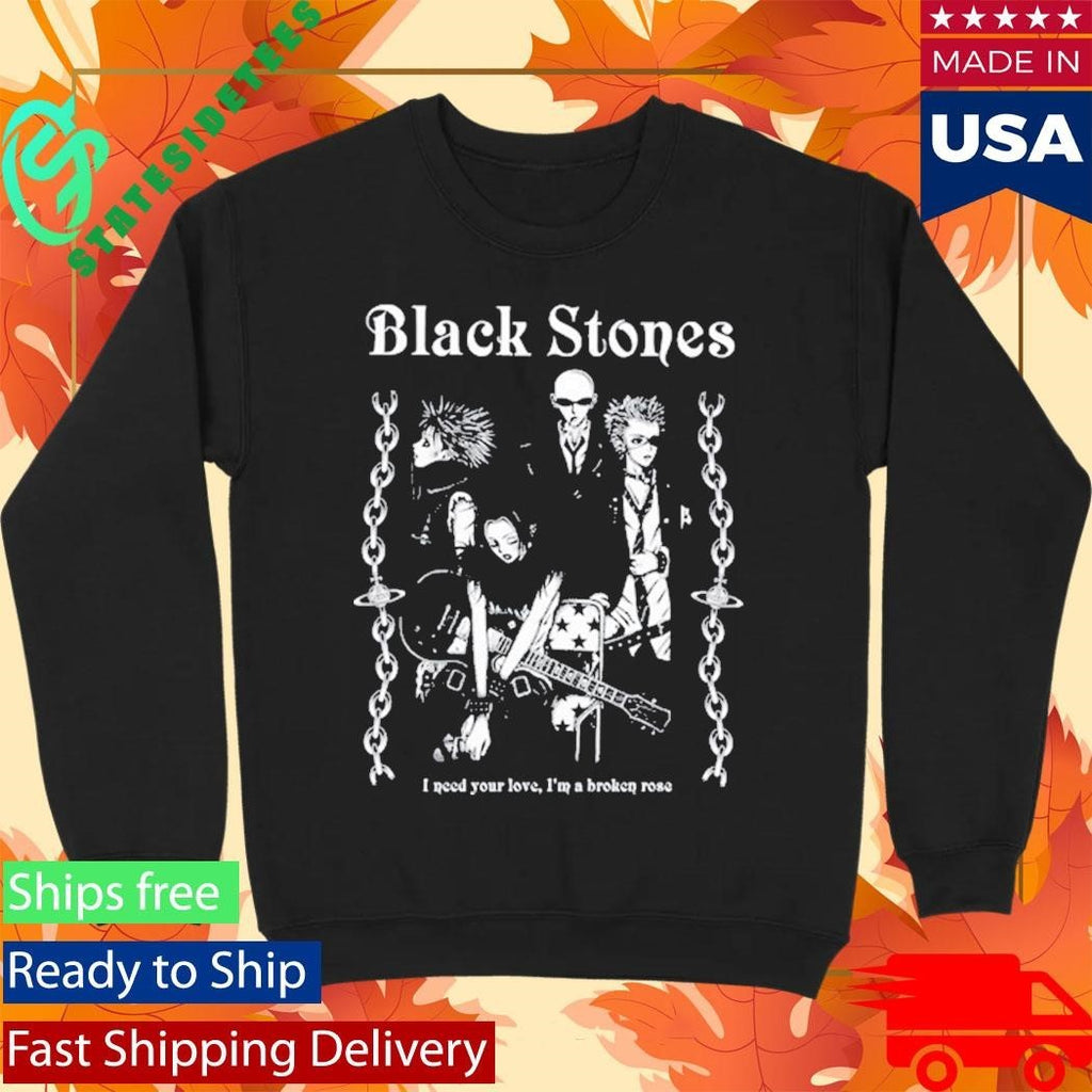 Black Stones Tee I Need You Love, I’m A Broken Rose Shirt Unisex , , , Long Sleeve Tee