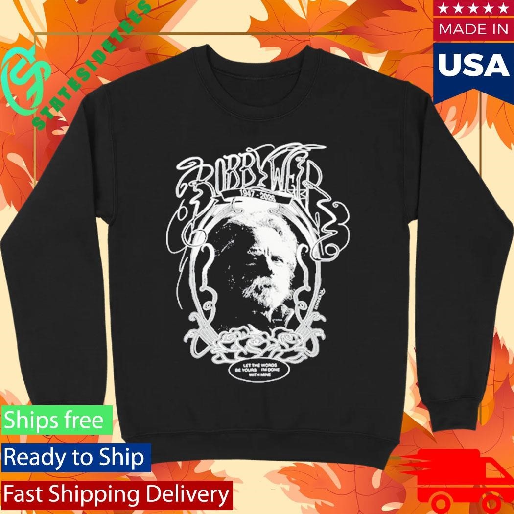 Bobby Weir 1947-2026 Let The Words Be Yours I’m Done With Mine Shirt Unisex , , , Long Sleeve Tee