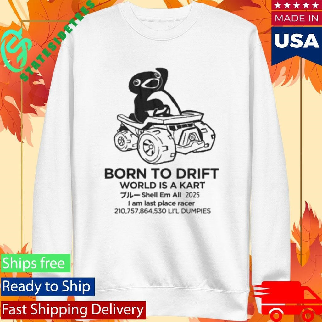 Born To Drift World Is A Kart I Am Last Place Racer Li’l Dumpies Shirt Unisex , , , Long Sleeve Tee