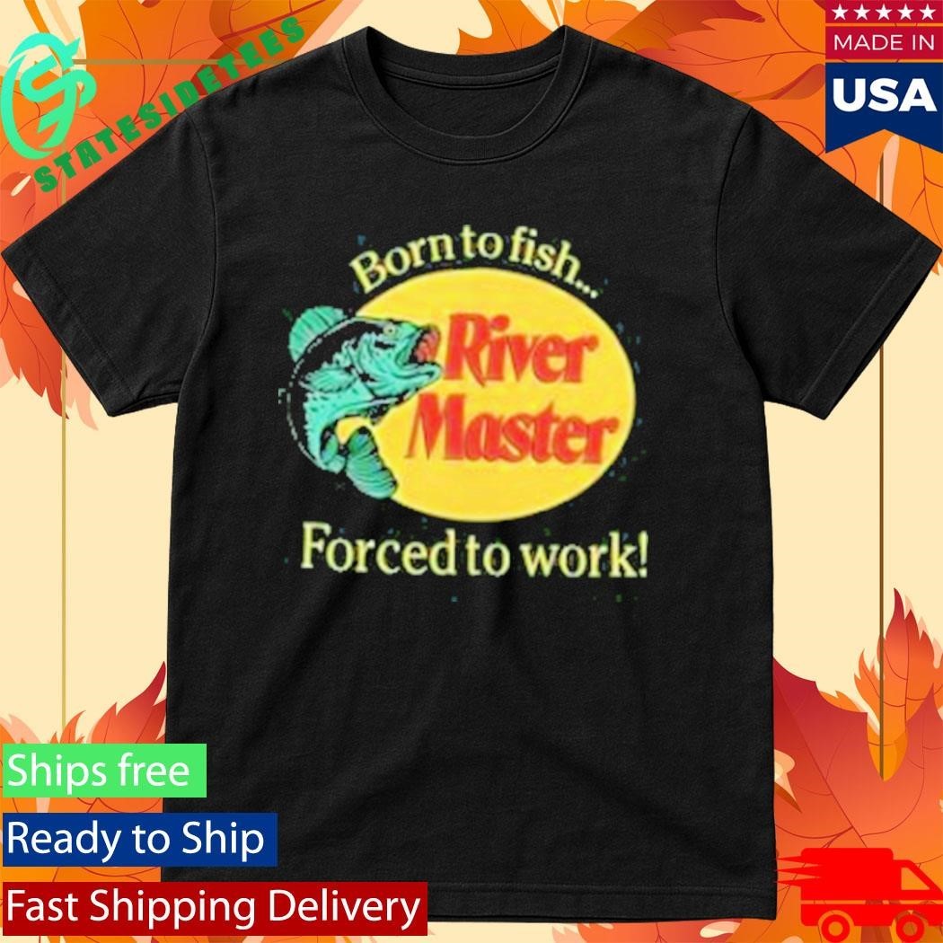 Born To Fish Forced To Work River Master Unisex , , , Long Sleeve Tee