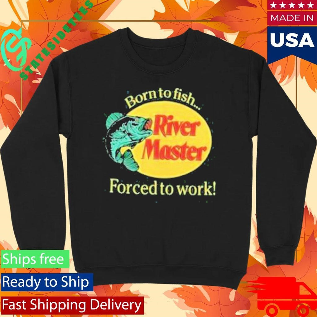 Born To Fish Forced To Work River Master Unisex , , , Long Sleeve Tee