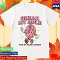 Break My Hole, Not My Heart Daddy Shirt Unisex , , , Long Sleeve Tee