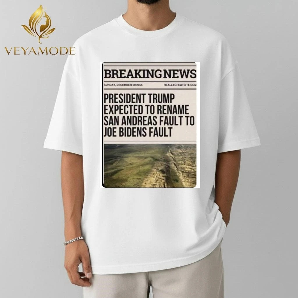 Breaking News President Trump expected to rename San Andreas fault to Joe Biden’s fault tee