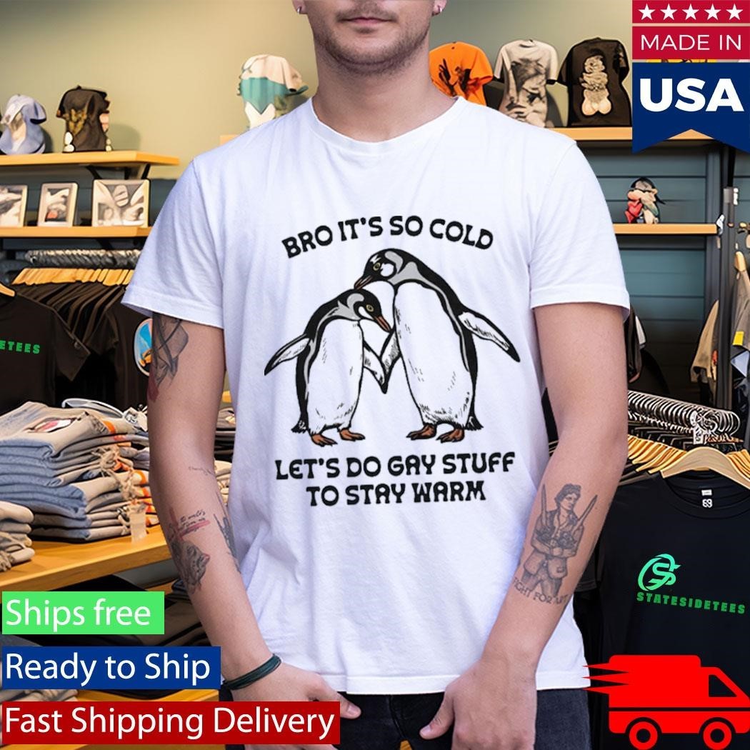 Bro It’s So Cold Let’s Do Gay Stuff To Stay Warm Shirt Unisex , , , Long Sleeve Tee