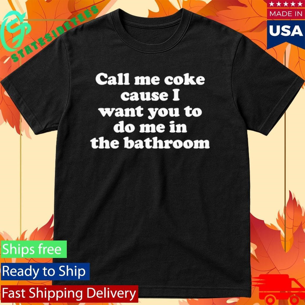 Call Me Coke Cause I Want You To Do Me In The Bathroom Shirt Unisex , , , Long Sleeve Tee