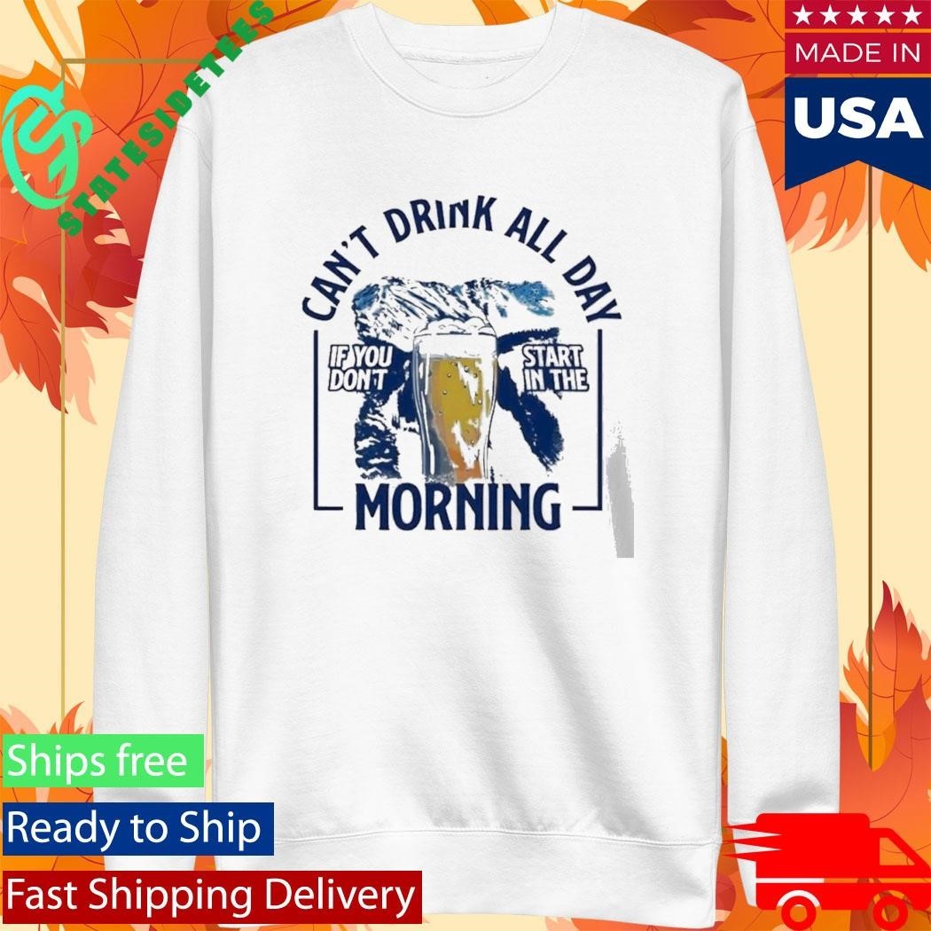 Can’t Drink All Day Mountains If You Don’t Start In The Morning Shirt Unisex , , , Long Sleeve Tee