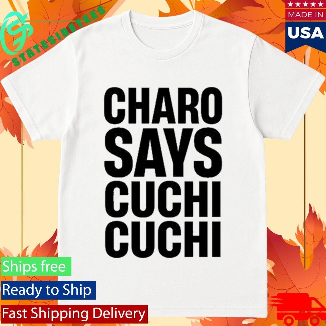 Charo Charo Says Cuchi-Cuchi Shirt Unisex , , , Long Sleeve Tee