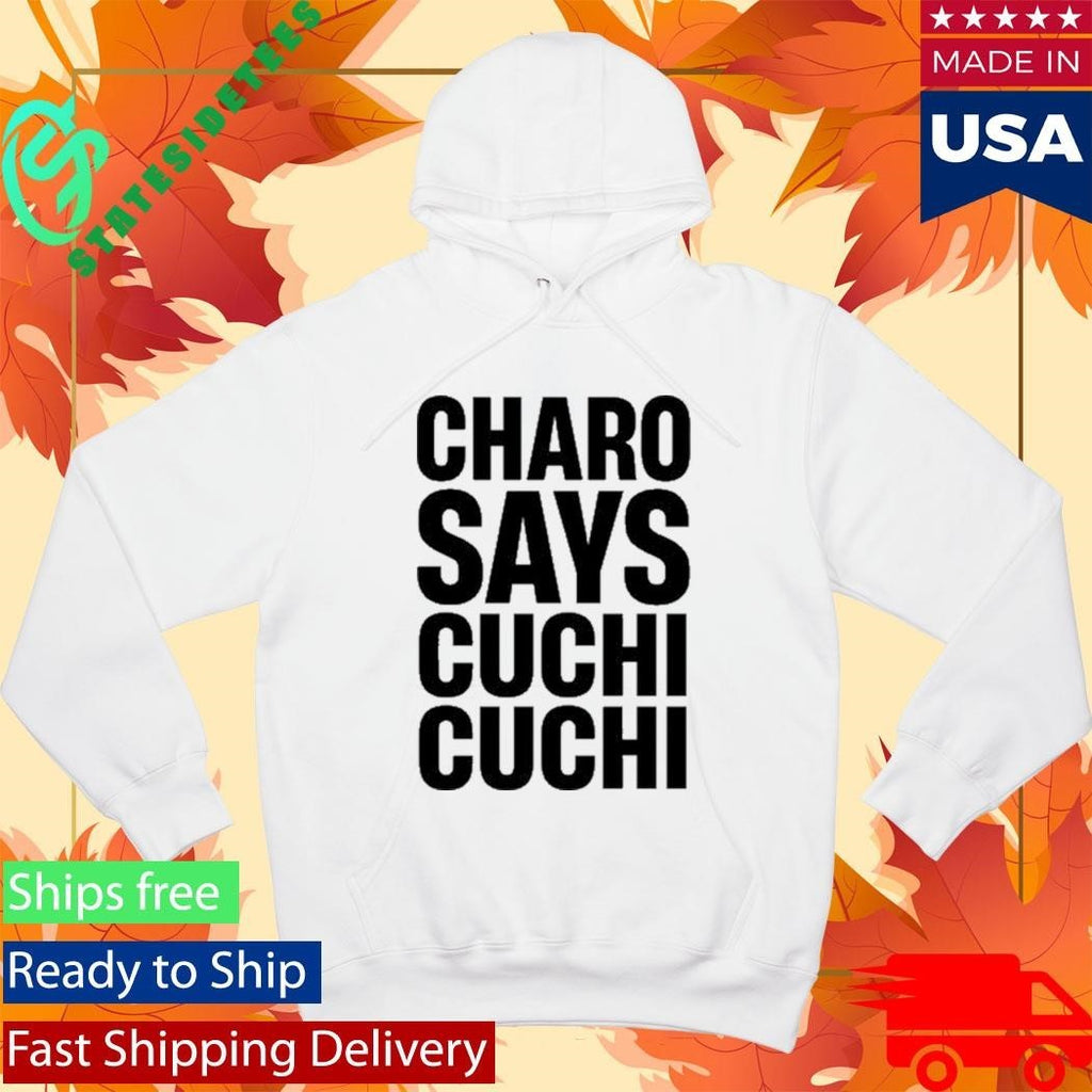 Charo Charo Says Cuchi-Cuchi Shirt Unisex , , , Long Sleeve Tee