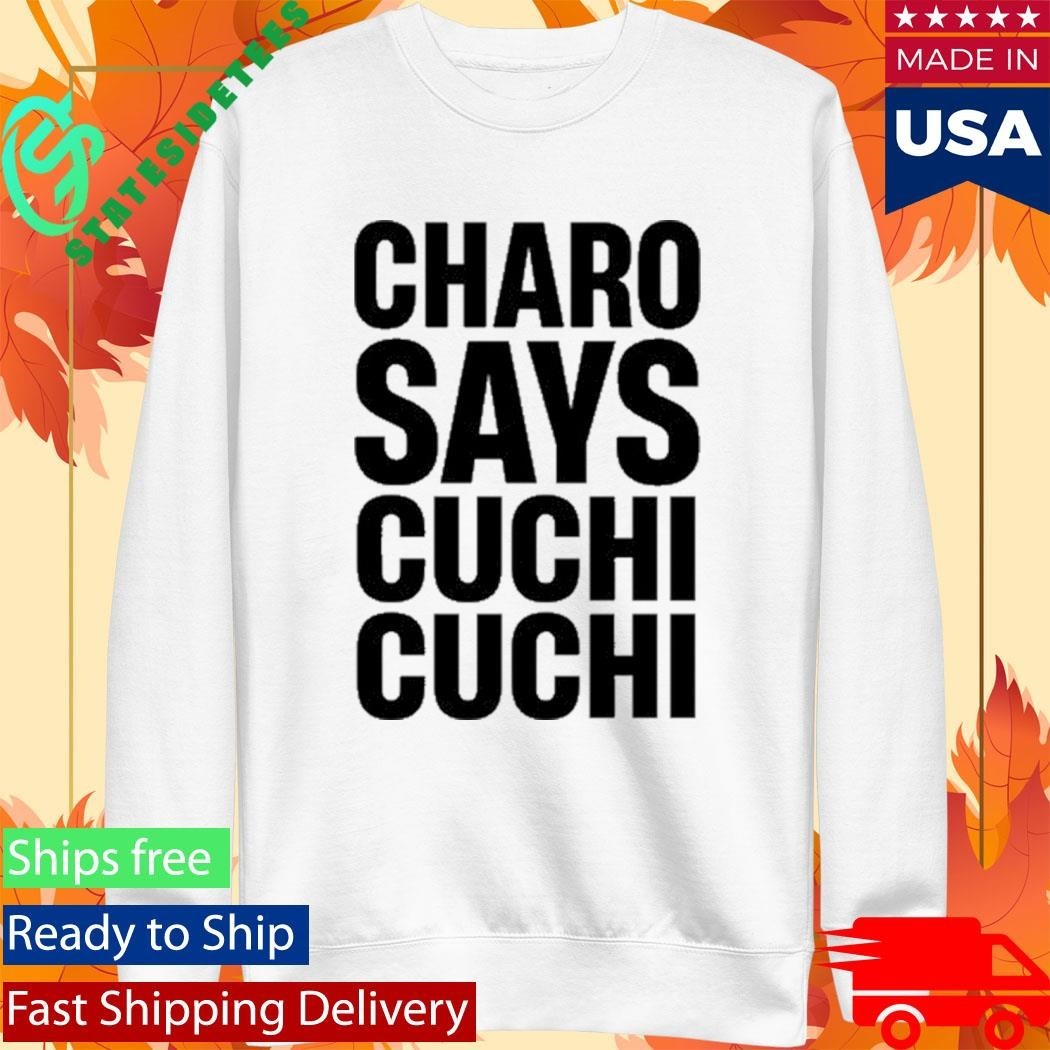 Charo Charo Says Cuchi-Cuchi Shirt Unisex , , , Long Sleeve Tee