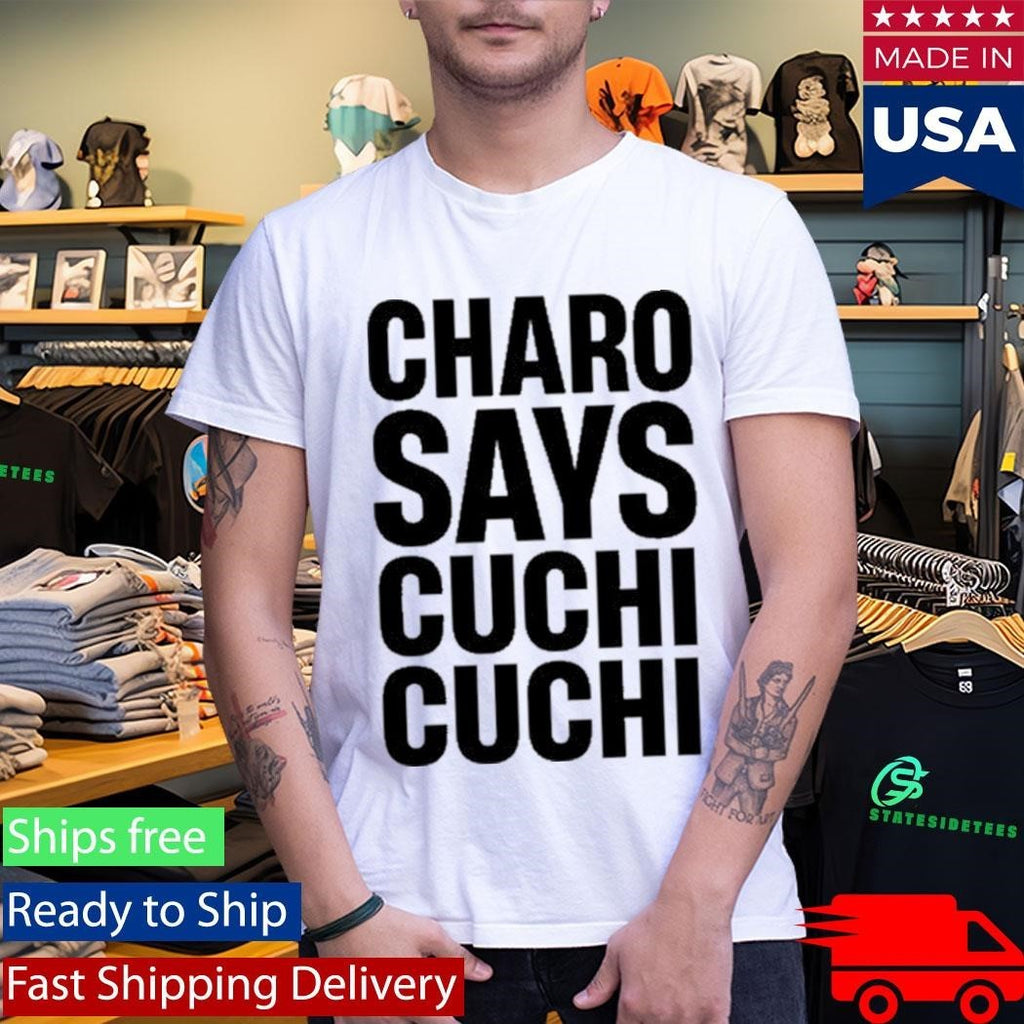 Charo Charo Says Cuchi-Cuchi Shirt Unisex , , , Long Sleeve Tee