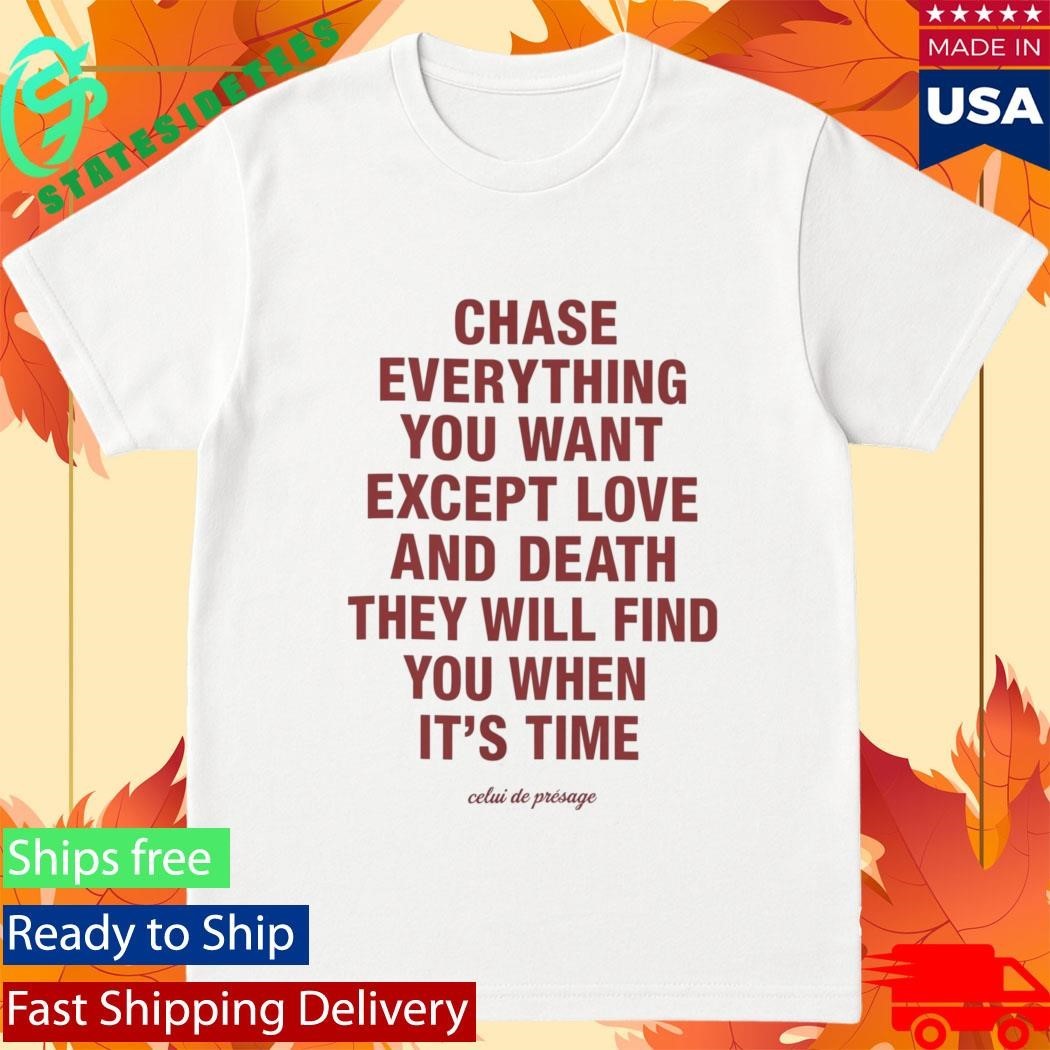 Chase Everything You Want Except Love and Death Shirt Unisex , , , Long Sleeve Tee