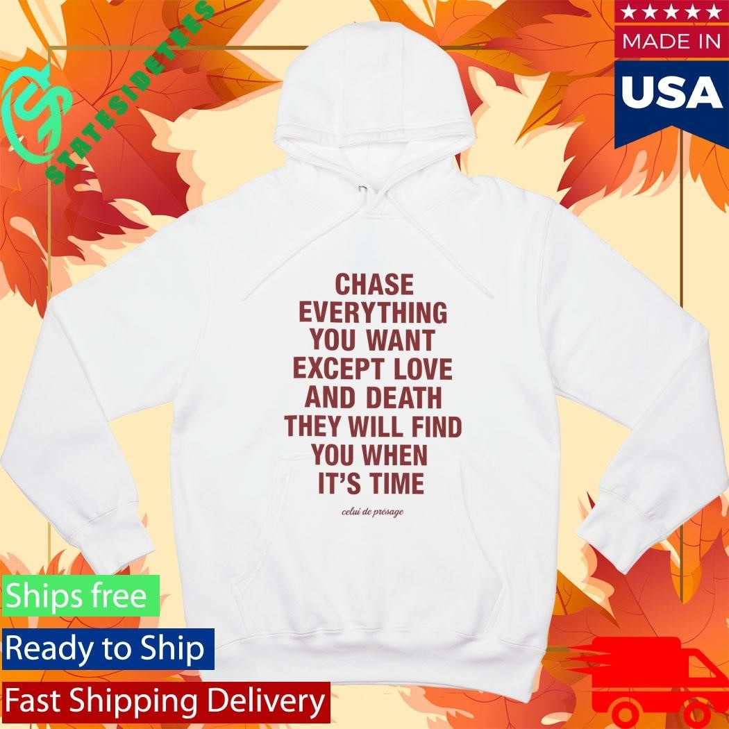 Chase Everything You Want Except Love and Death Shirt Unisex , , , Long Sleeve Tee
