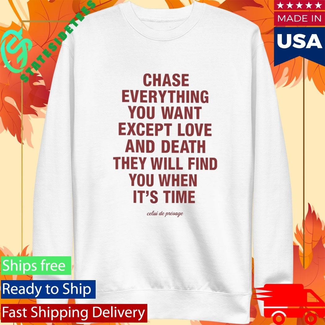 Chase Everything You Want Except Love and Death Shirt Unisex , , , Long Sleeve Tee