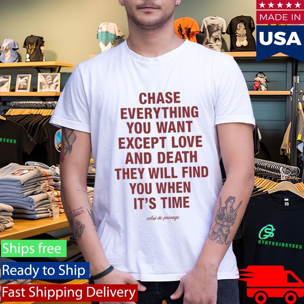 Chase Everything You Want Except Love and Death Shirt Unisex , , , Long Sleeve Tee