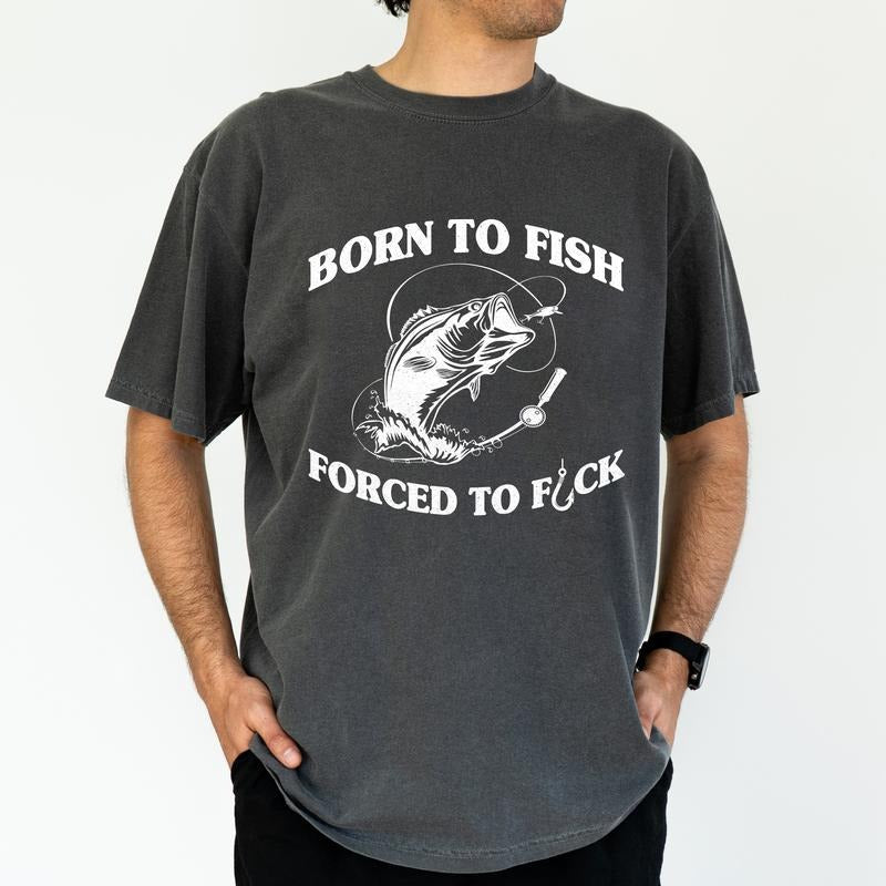 ChicCotton Fishing Comfort Colors Funny Born Fish Force F Fishing Lover Shirt Sarcastic Meme T-Shirts