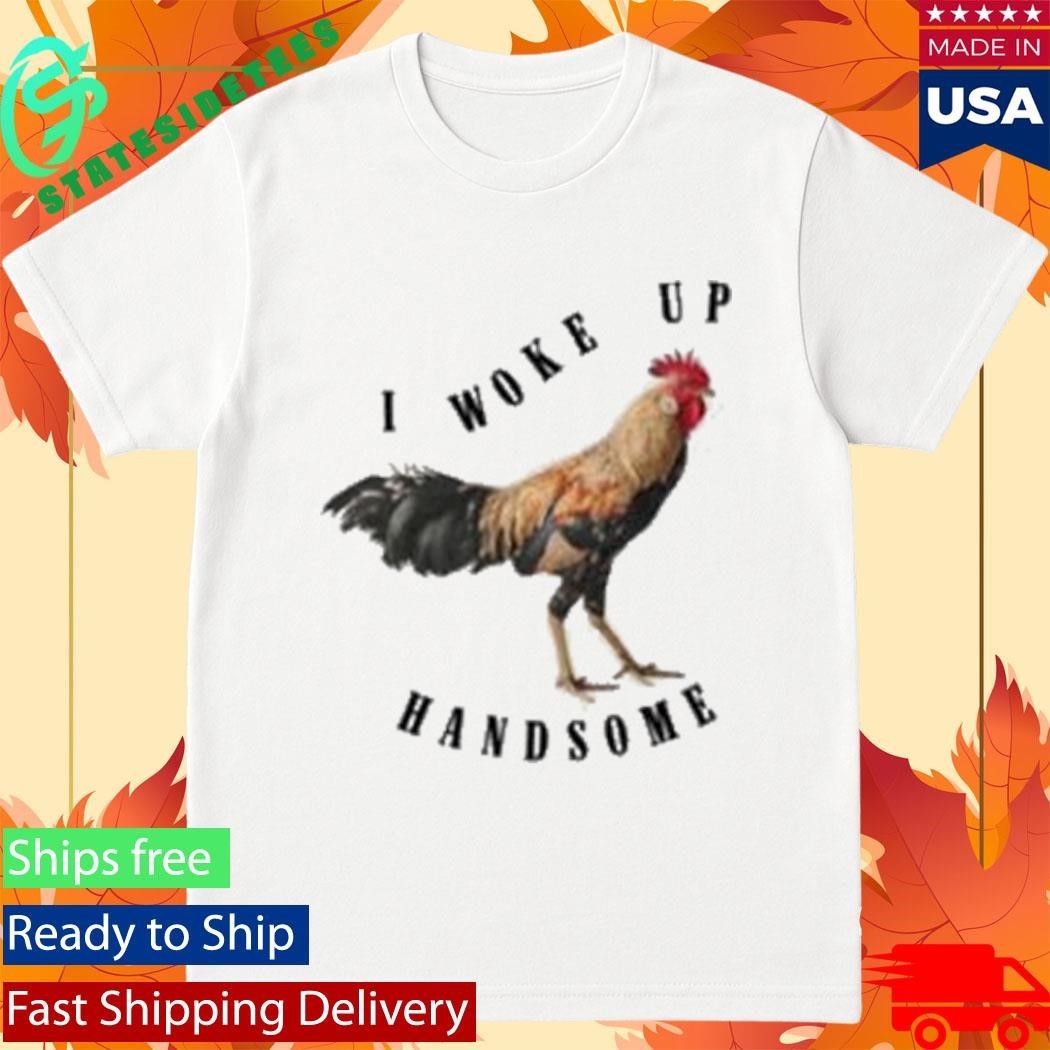 Chicken I Woke Up Handsome Shirt Unisex , , , Long Sleeve Tee