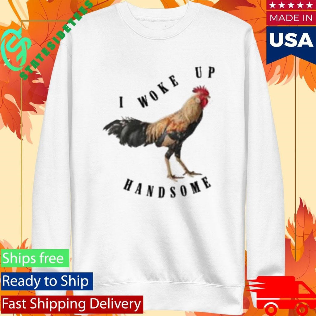 Chicken I Woke Up Handsome Shirt Unisex , , , Long Sleeve Tee