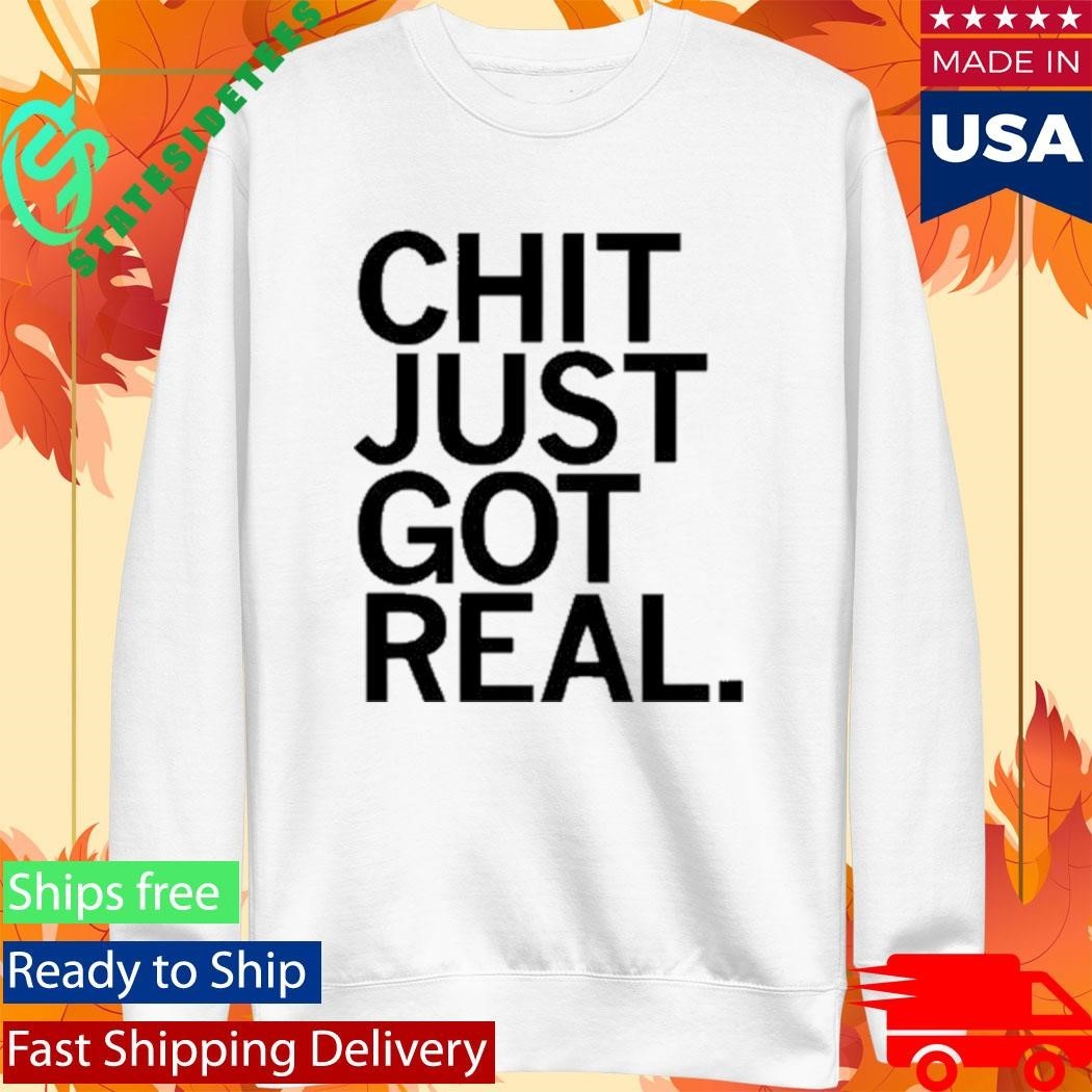 Chit Just Got Real Shirt Unisex , , , Long Sleeve Tee