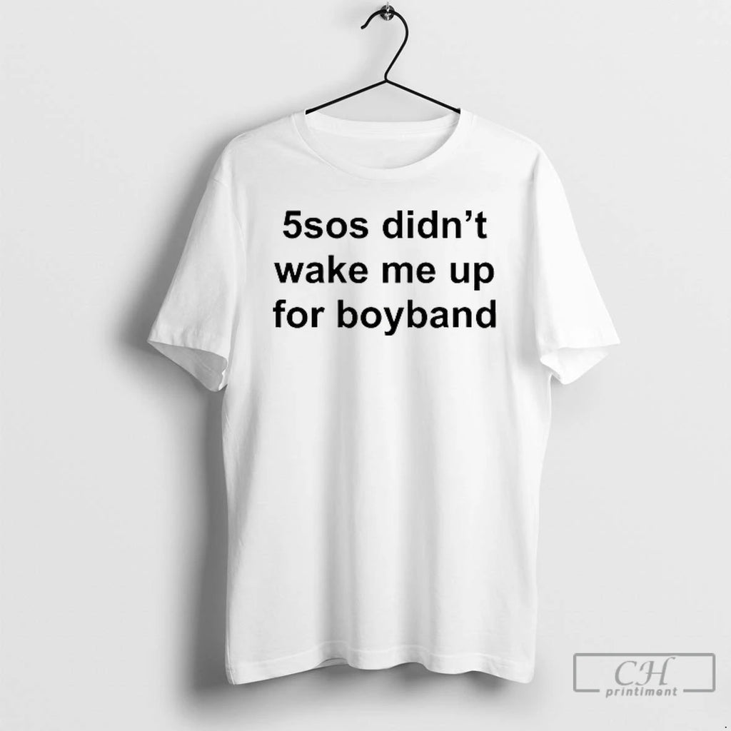 Classic 5sos Didnt Wake Me Up For Boyband T Shirts
