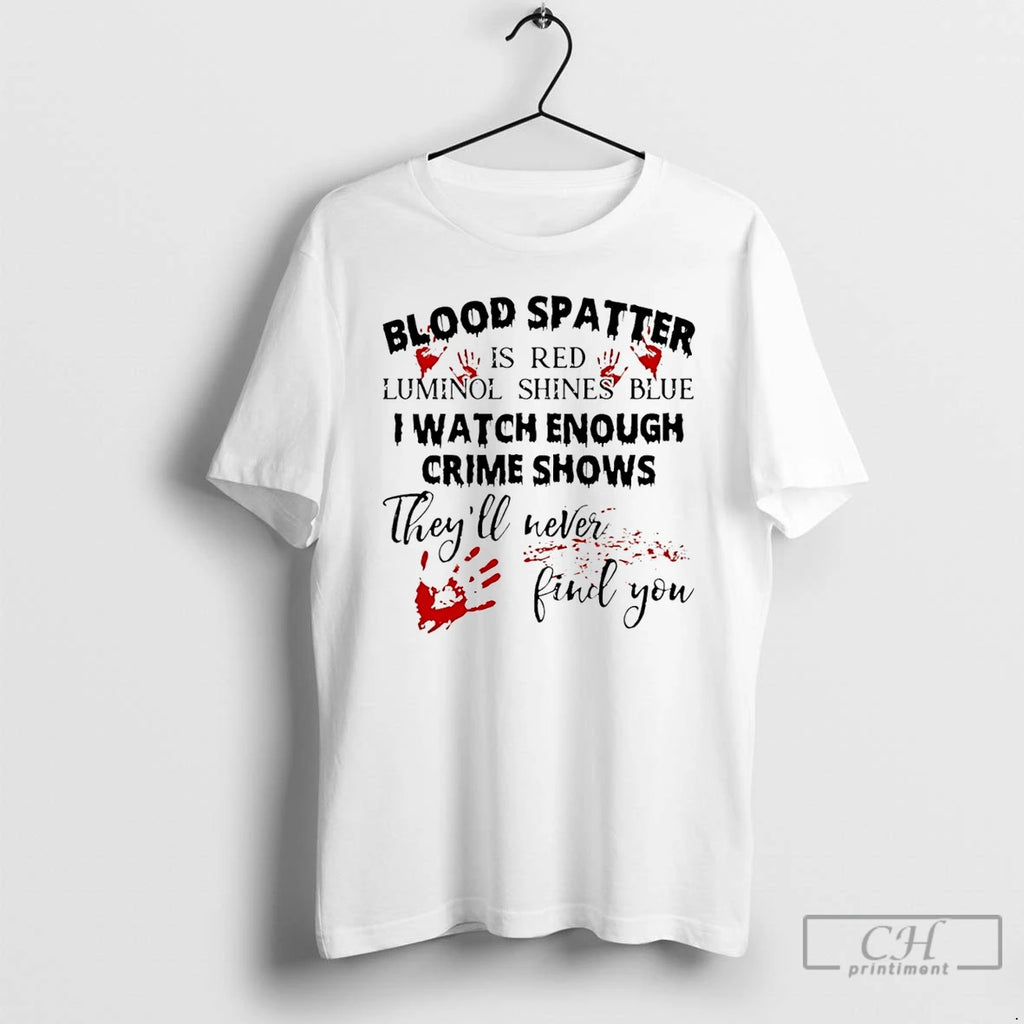 Classic Blood Spatter Is Red Luminol Shines Are Blue I Watch Enough Crime Shows