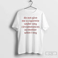 Classic Do Not Give Me Cigarette Under Any Circumstances No Matter What I Say