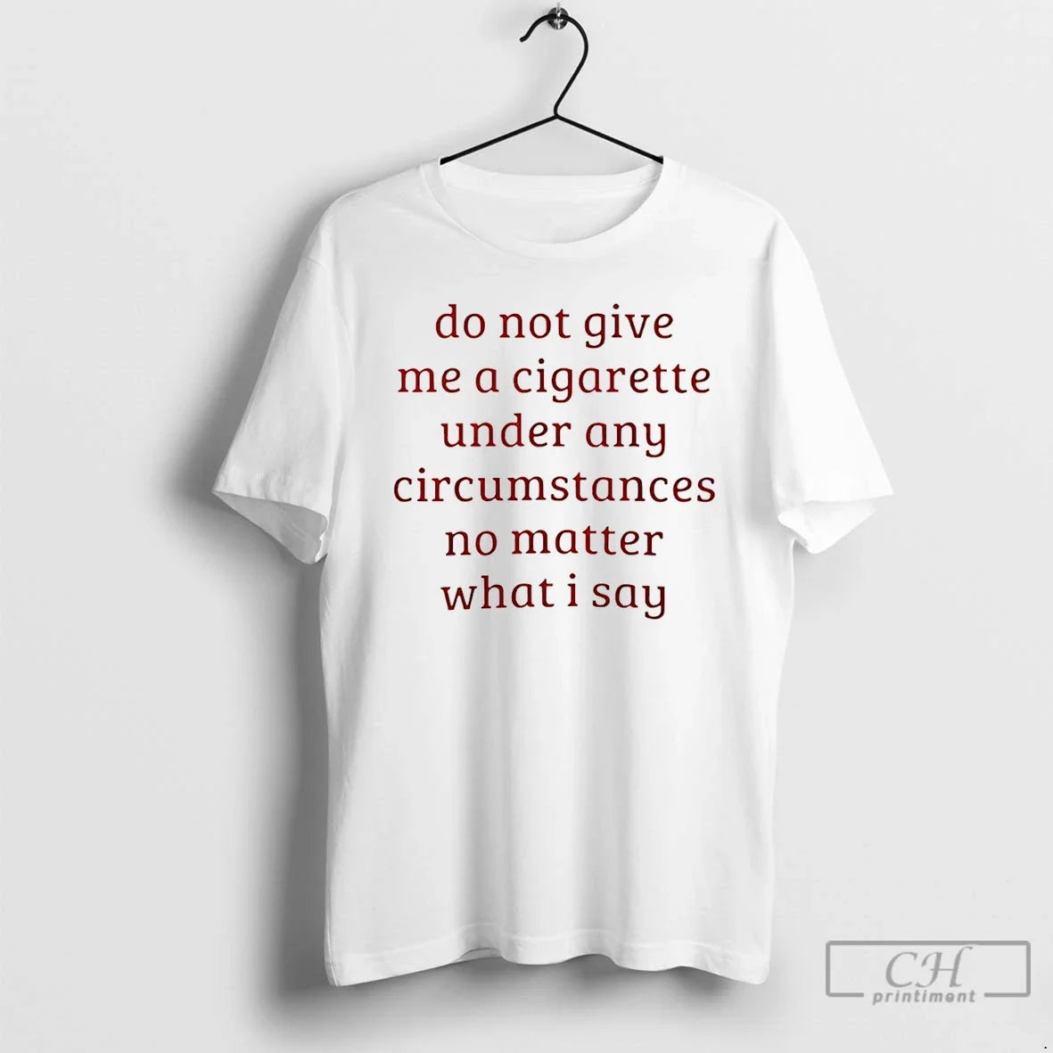 Classic Do Not Give Me Cigarette Under Any Circumstances No Matter What I Say
