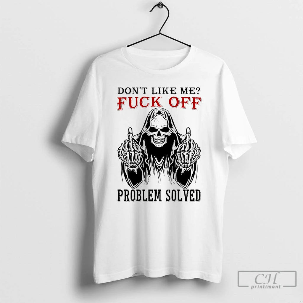 Classic Dont Like Me Fck Off Problem Solved T Shirts