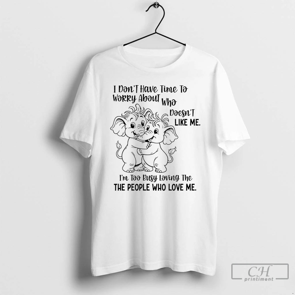 Classic Elephant I Dont Have Time To Worry About Who Doesnt Like Me T Shirts