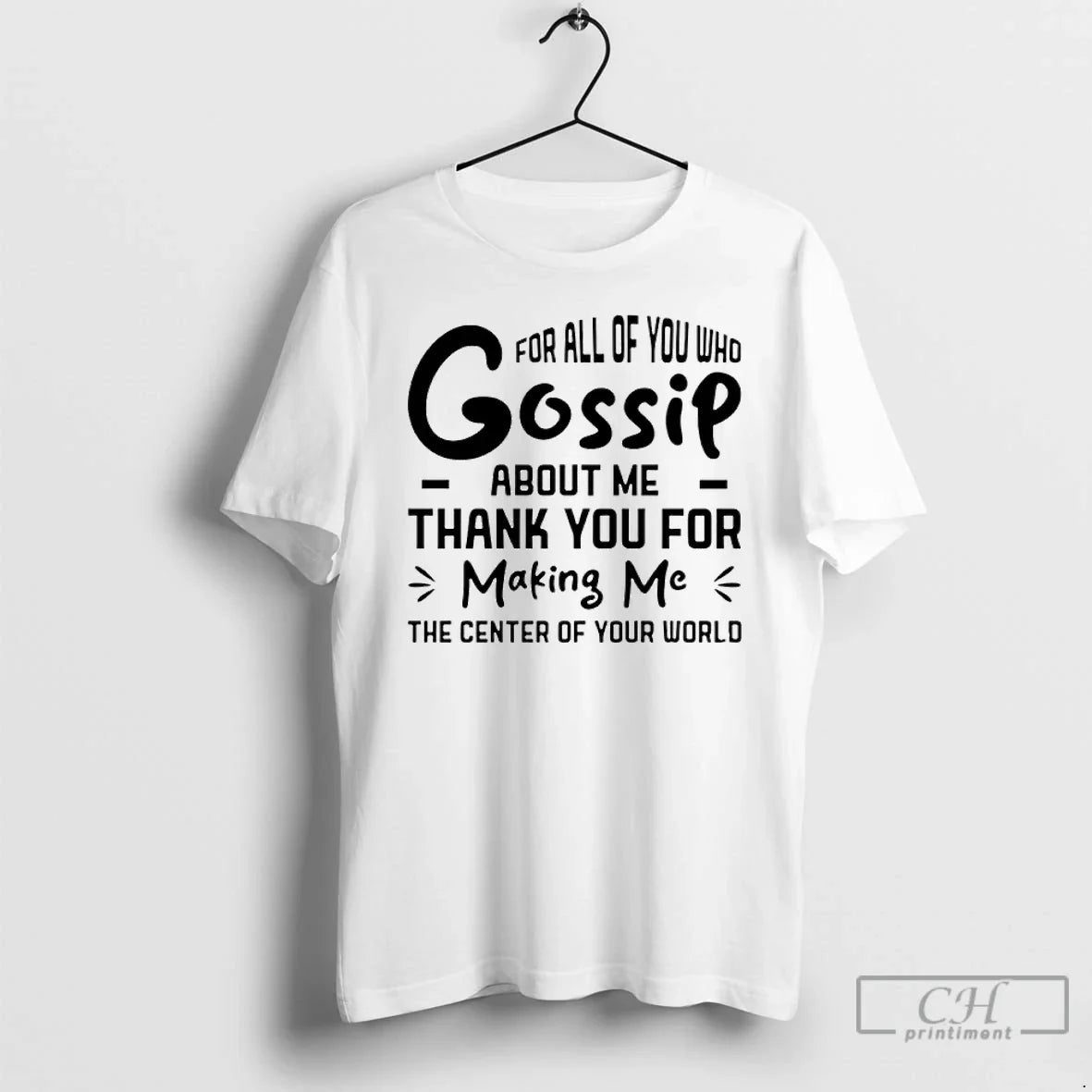 Classic All You Who Gossip About Me Thank You Making Me