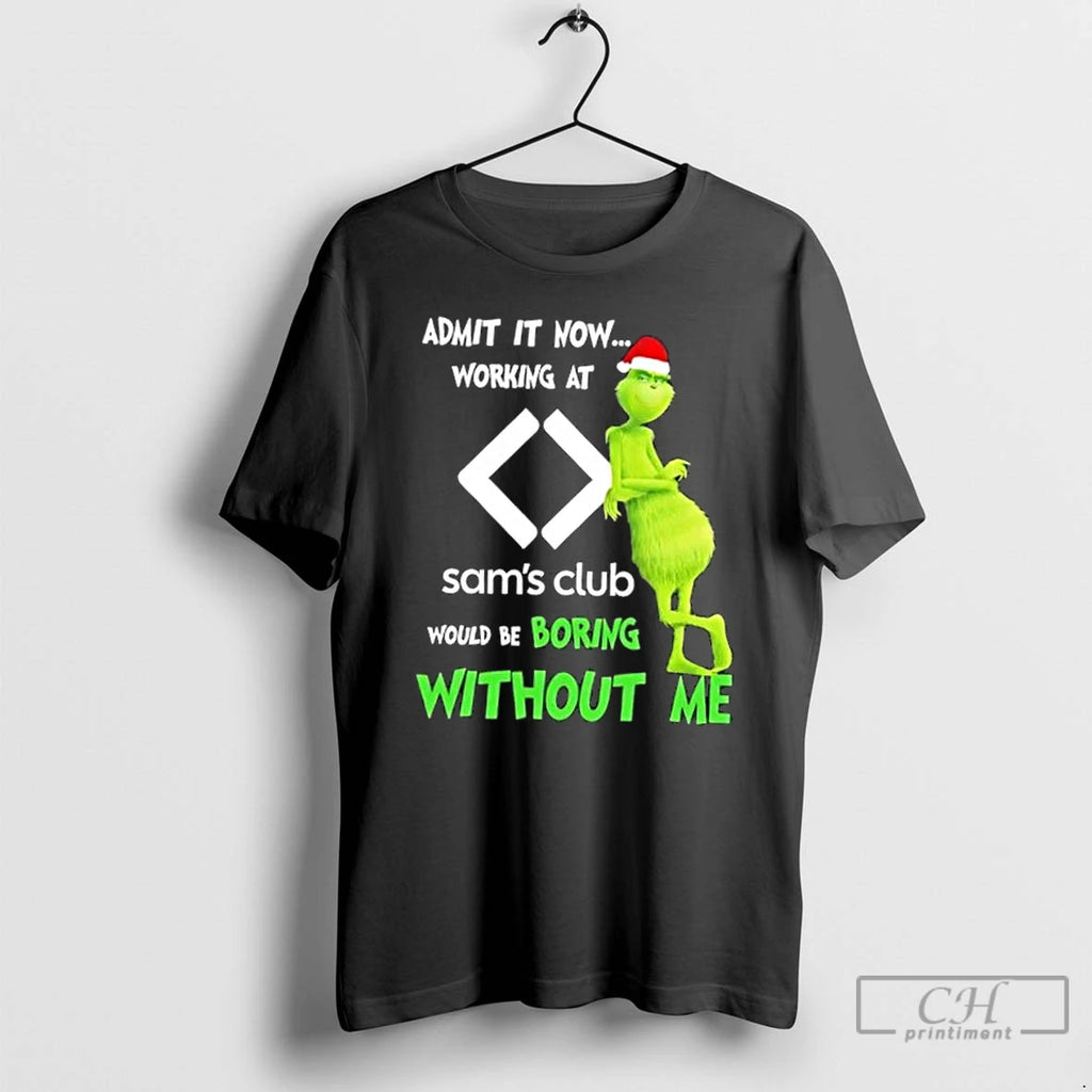 Classic Grinch Admit It Now Working At Sams Club Would Be Boring Without Me Merry